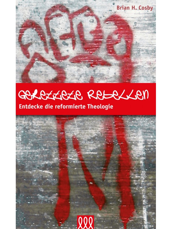 Gerettete Rebellen - Entdecke die reformierte Theologie -